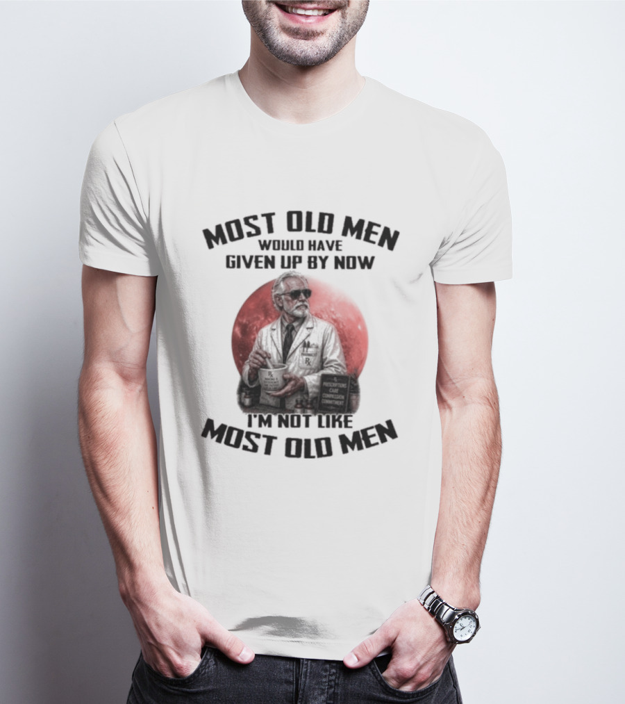 Pharmacist Most Old Men Would Have Given Up By Now I'm Not Like Most Old Men T-Shirt