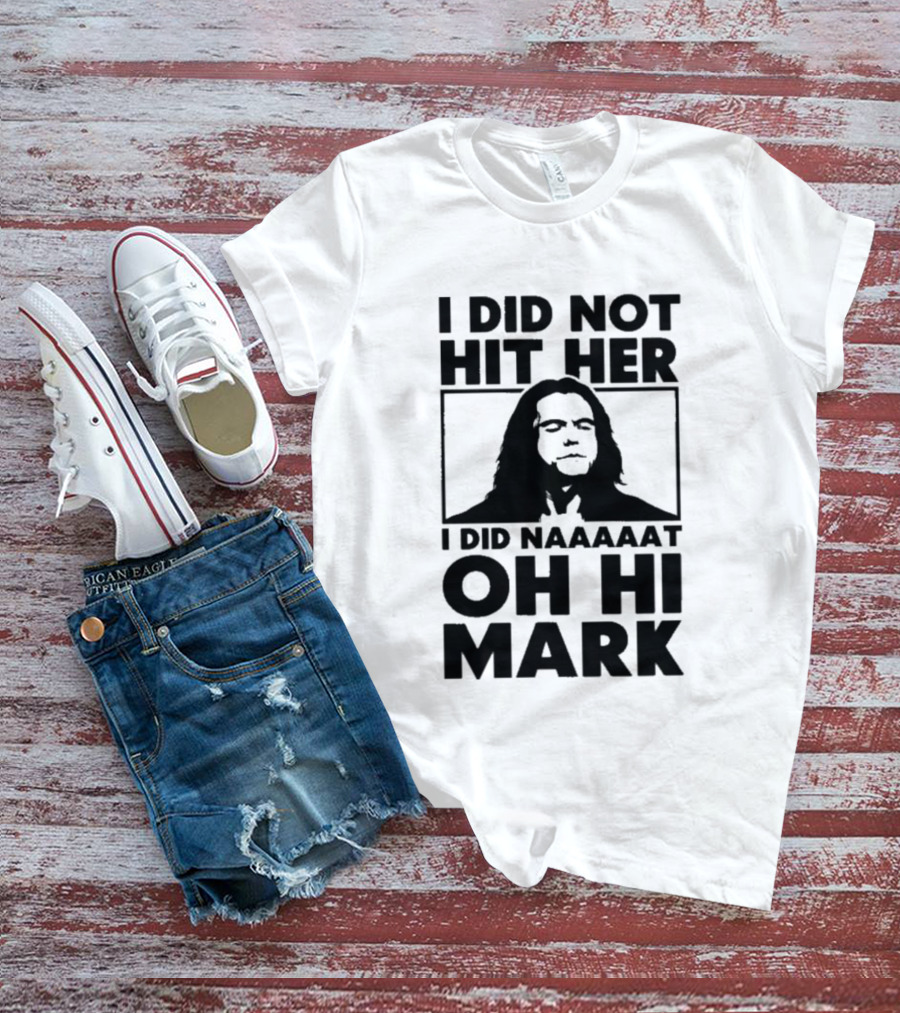 I Did Not Hit Her I Did Naaaaat Oh Hi Mark Iconic Line The Room Movie T-Shirt