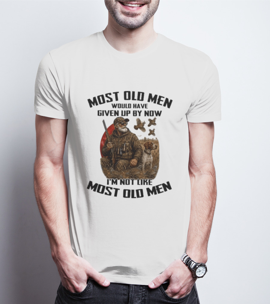 Most Old Men Would Have Given Up By Now Quail Hunting I'm Not Like Most Old Men T-Shirt