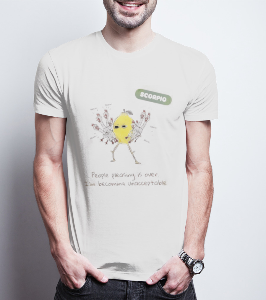 Scorpio People Pleasing Is Over Lemon Character Becoming Unacceptable T-Shirt