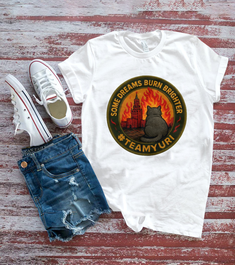Some Dreams Burn Brighter Cat Kremlin Fire #TeamUri T-Shirt