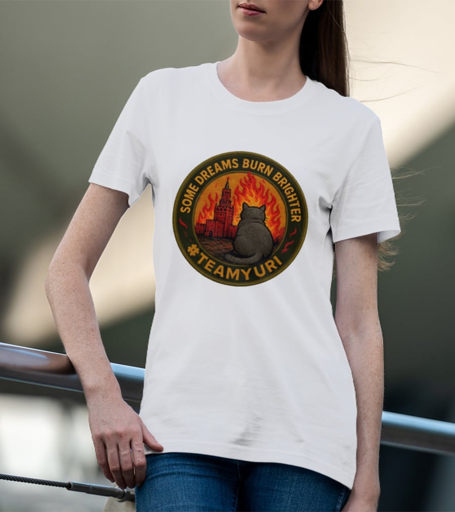 Some Dreams Burn Brighter Cat Kremlin Fire #TeamUri T-Shirt