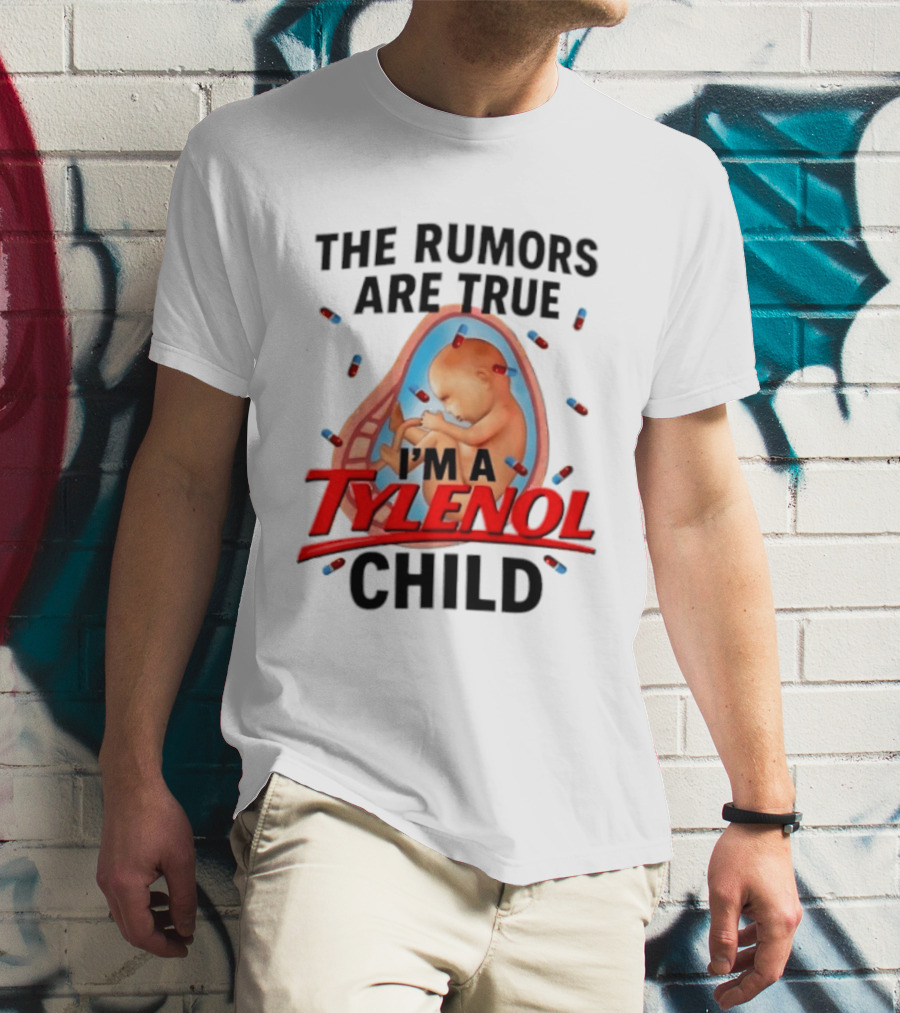 The Rumors Are True I'm A Tylenol Child Pills Baby Fetus T-Shirt