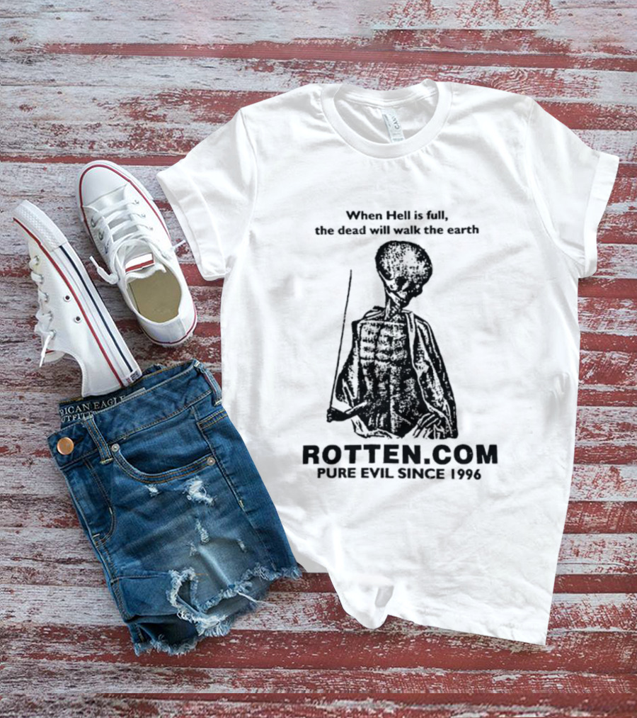 When Hell Is Full The Dead Will Walk The Earth Rottencom Pure Evil Since 1996 T-Shirt