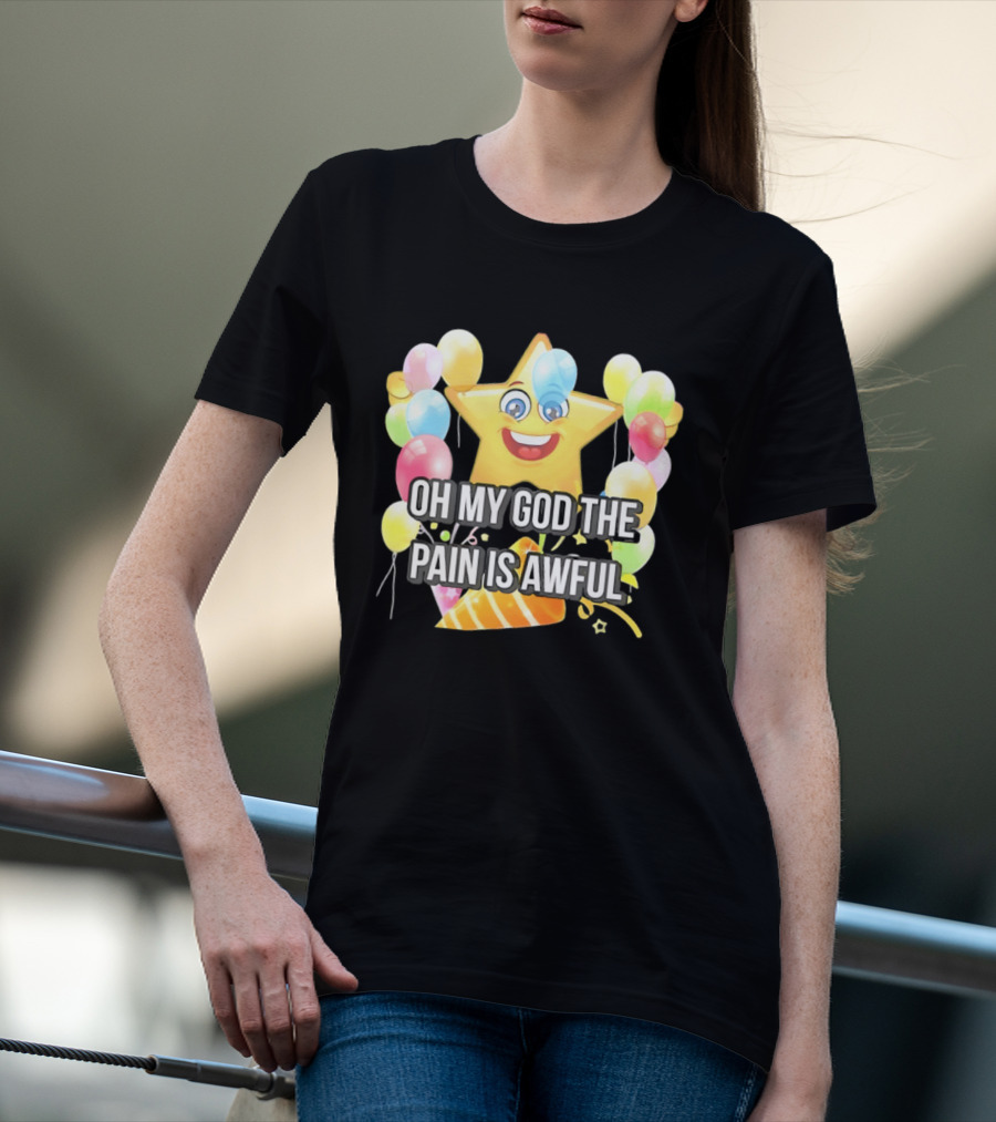 Oh My God The Pain Is Awful Star With Balloons And Party Hat T-Shirt
