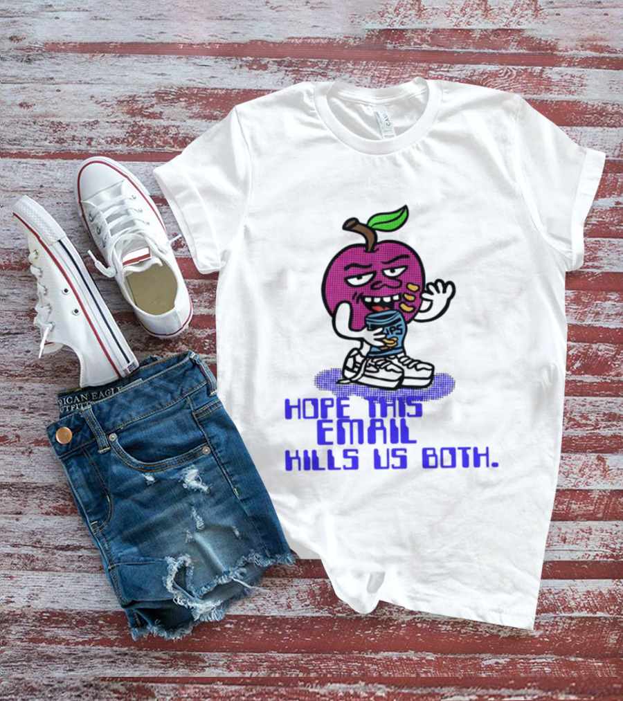 Hope This Email Kills Us Both Sneaky Apple T-Shirt