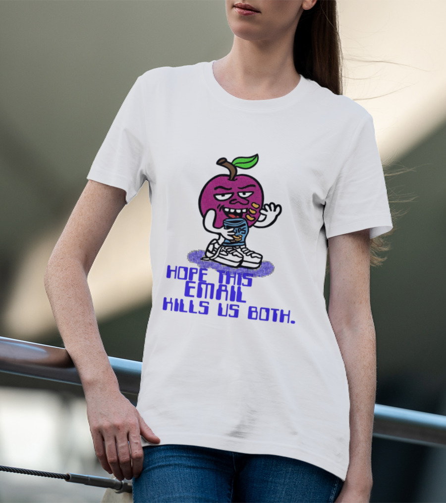 Hope This Email Kills Us Both Sneaky Apple T-Shirt
