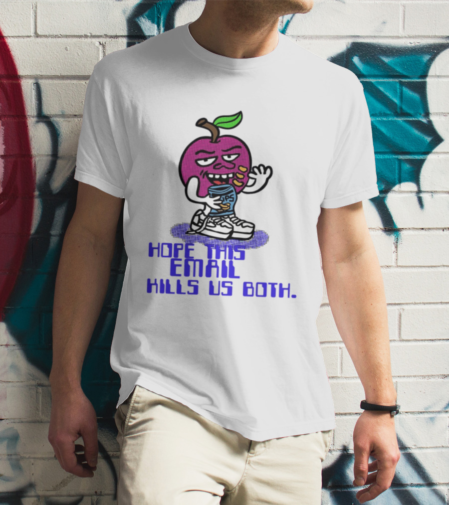 Hope This Email Kills Us Both Sneaky Apple T-Shirt