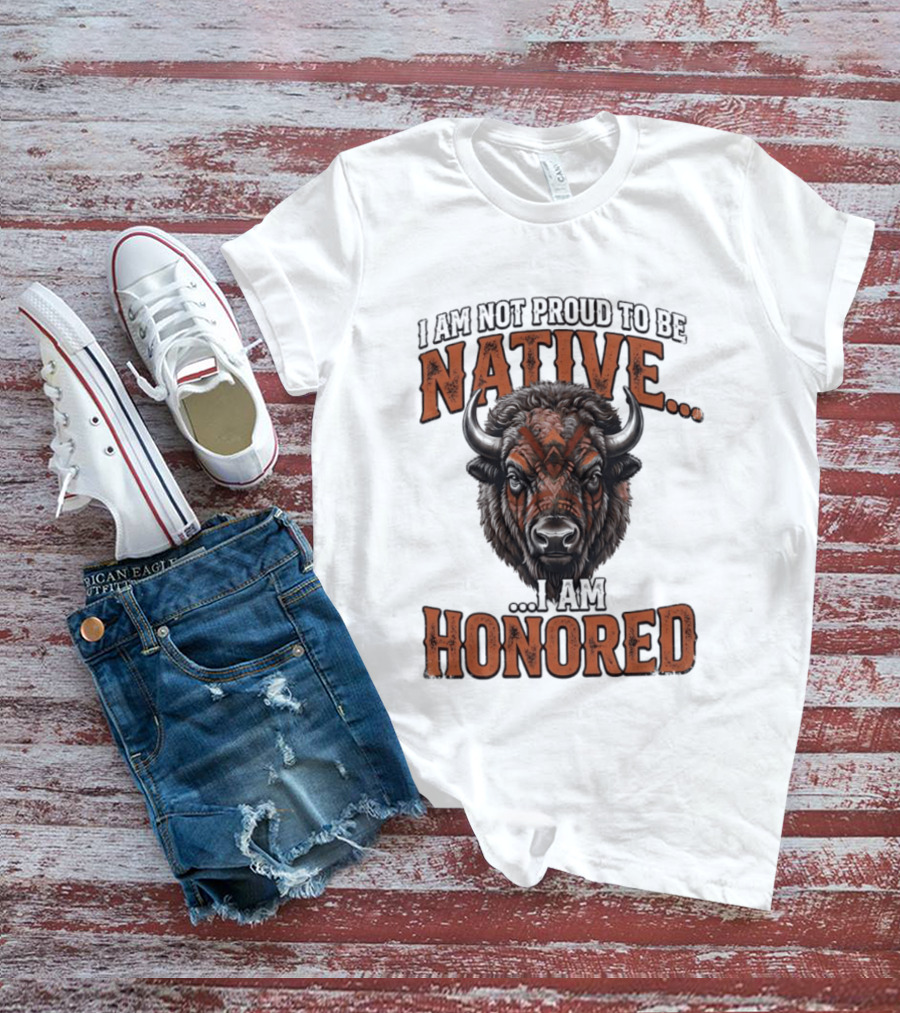 I Am Not Proud To Be Native I Am Honored Buffalo T-Shirt