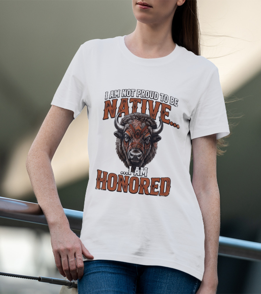 I Am Not Proud To Be Native I Am Honored Buffalo T-Shirt