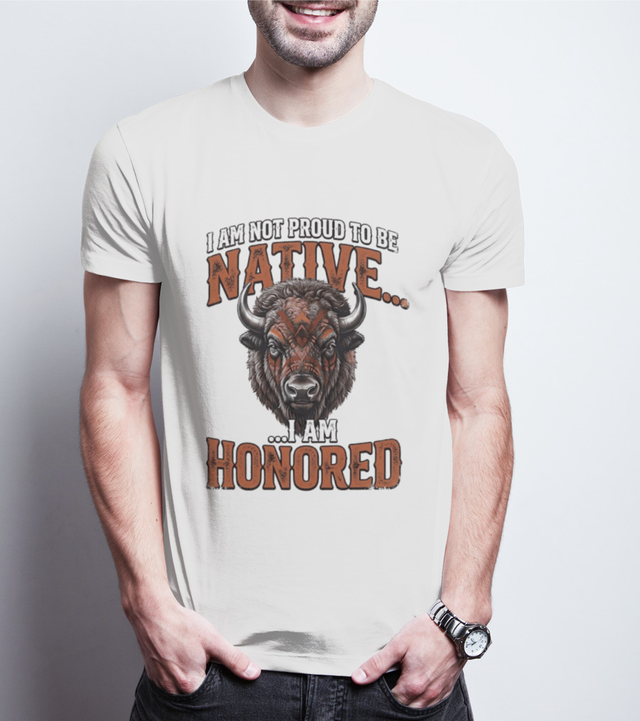 I Am Not Proud To Be Native I Am Honored Buffalo T-Shirt