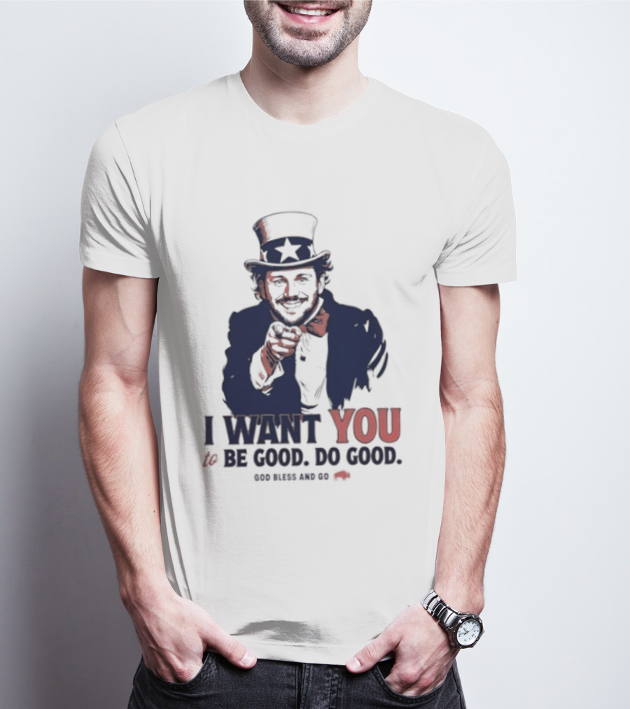 I Want You To Be Good Do Good God Bless And Go Buffalo Bills Uncle Sam T-Shirt