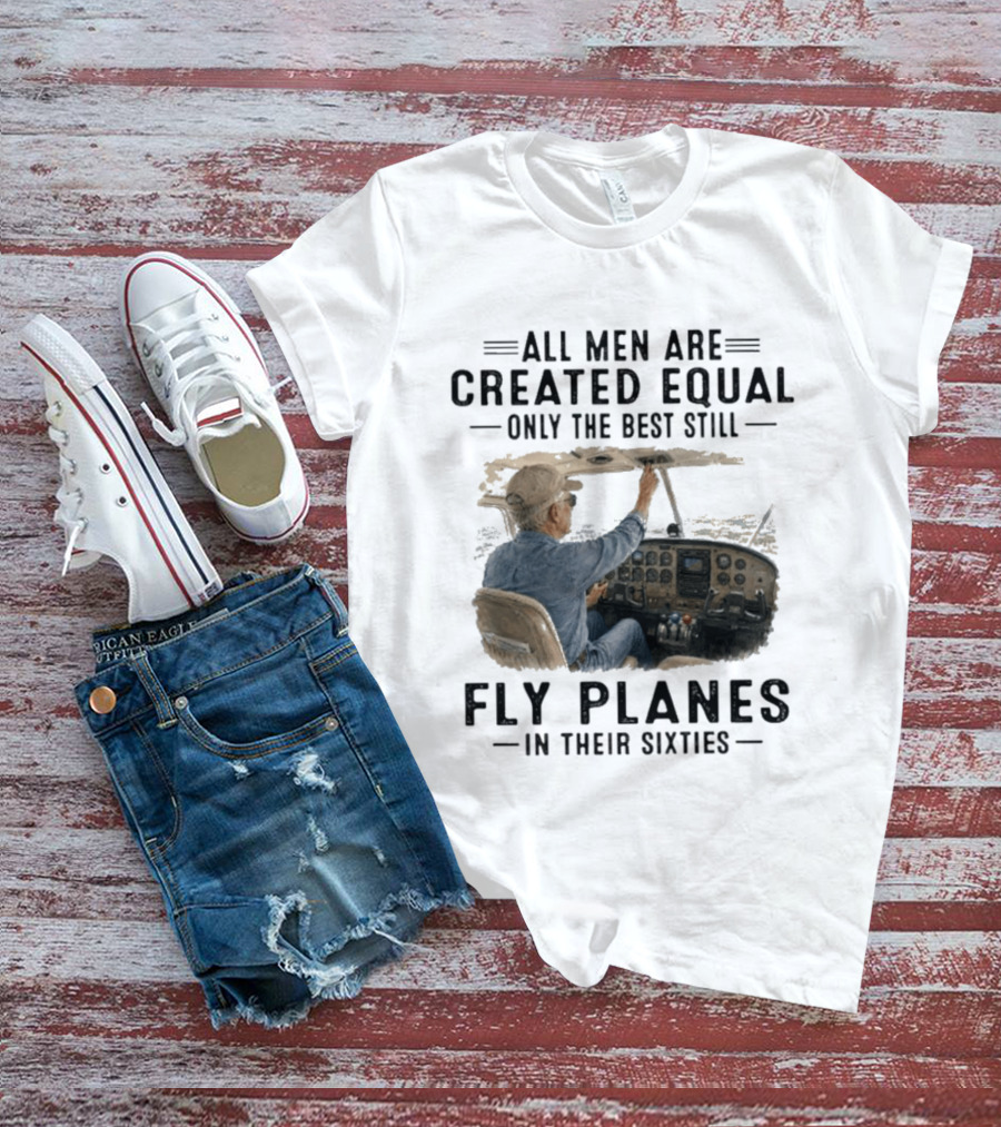 All Men Are Created Equal Only The Best Fly Planes In Their Sixties Pilot Cockpit T-Shirt