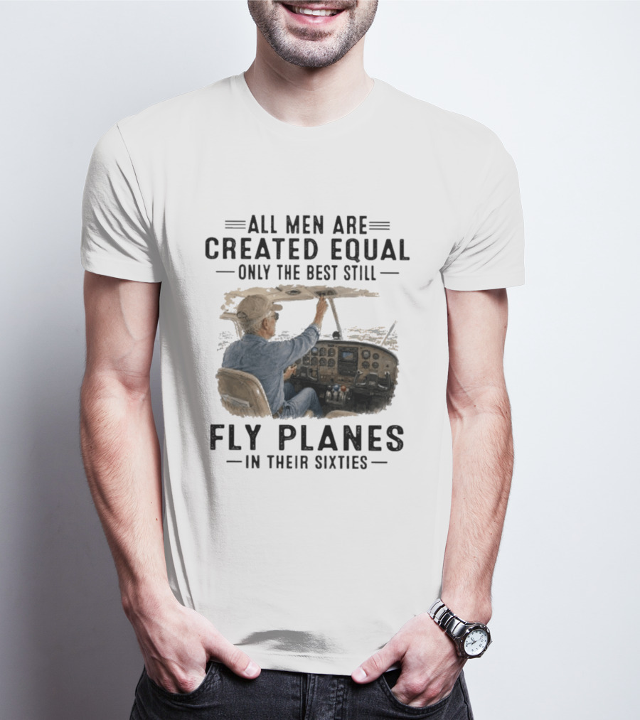 All Men Are Created Equal Only The Best Fly Planes In Their Sixties Pilot Cockpit T-Shirt