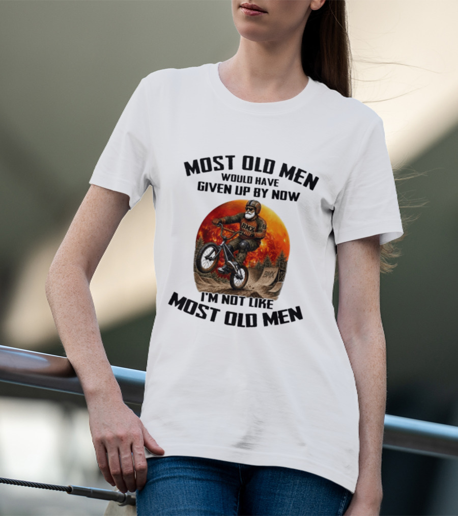 Most Old Men Would Have Given Up BMX I'm Not Like Most Old Men T-Shirt
