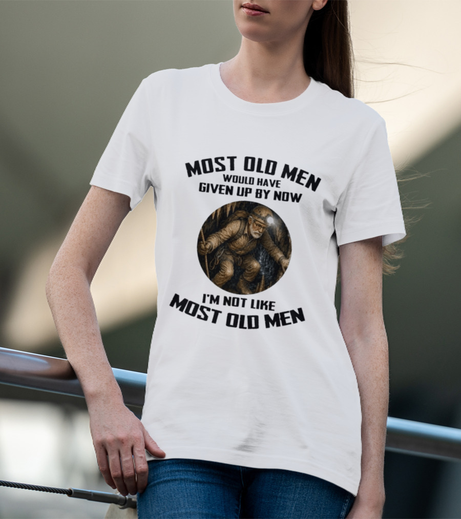 Caving Most Old Men Would Have Given Up By Now I'm Not Like Most Old Men T-Shirt