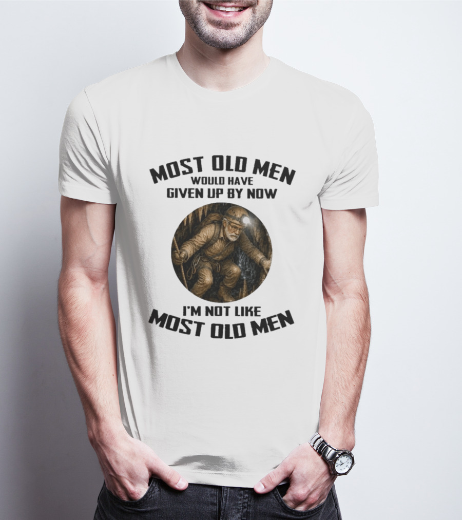 Caving Most Old Men Would Have Given Up By Now I'm Not Like Most Old Men T-Shirt