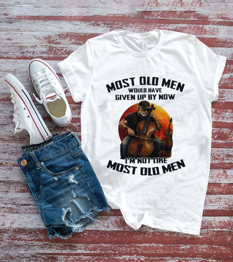 Most Old Men Would Have Given Up By Now I'm Not Like Most Old Men Cello T-Shirt