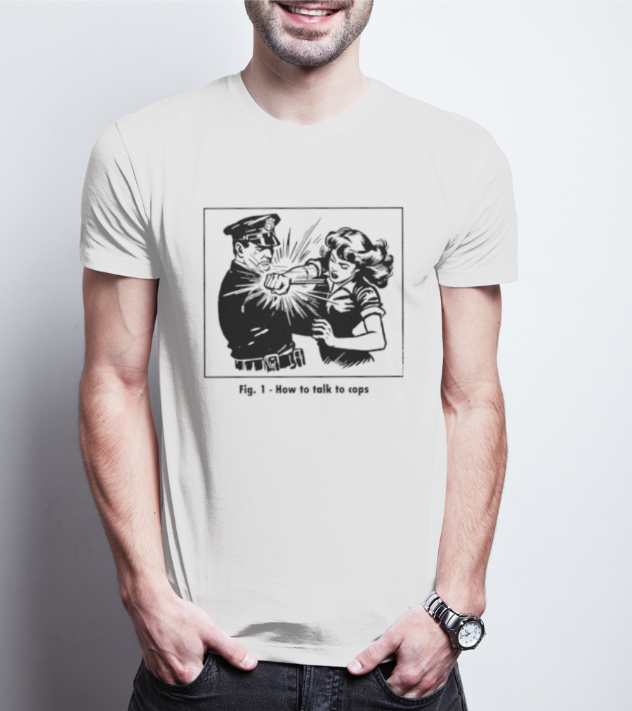Fig 1 How To Talk To Cops Police Satire Punching Scene T-Shirt
