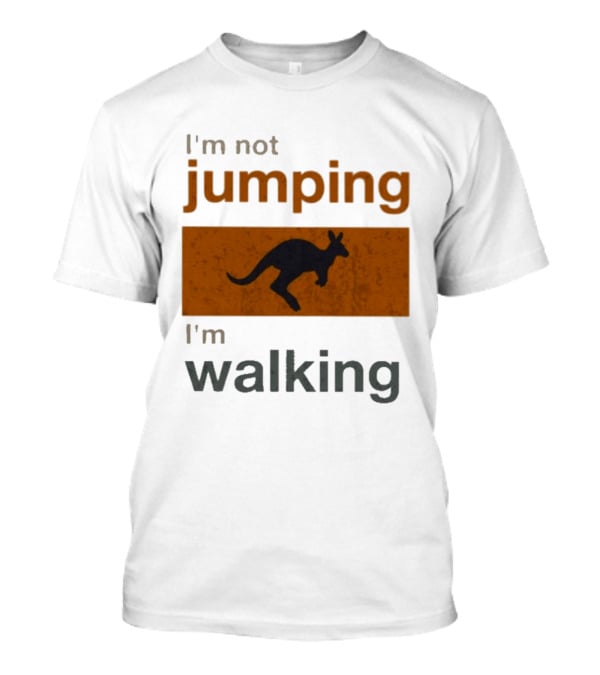 I'm Not Jumping I'm Walking Kangaroo Humor Stop Telling Me To Hurry T-Shirt