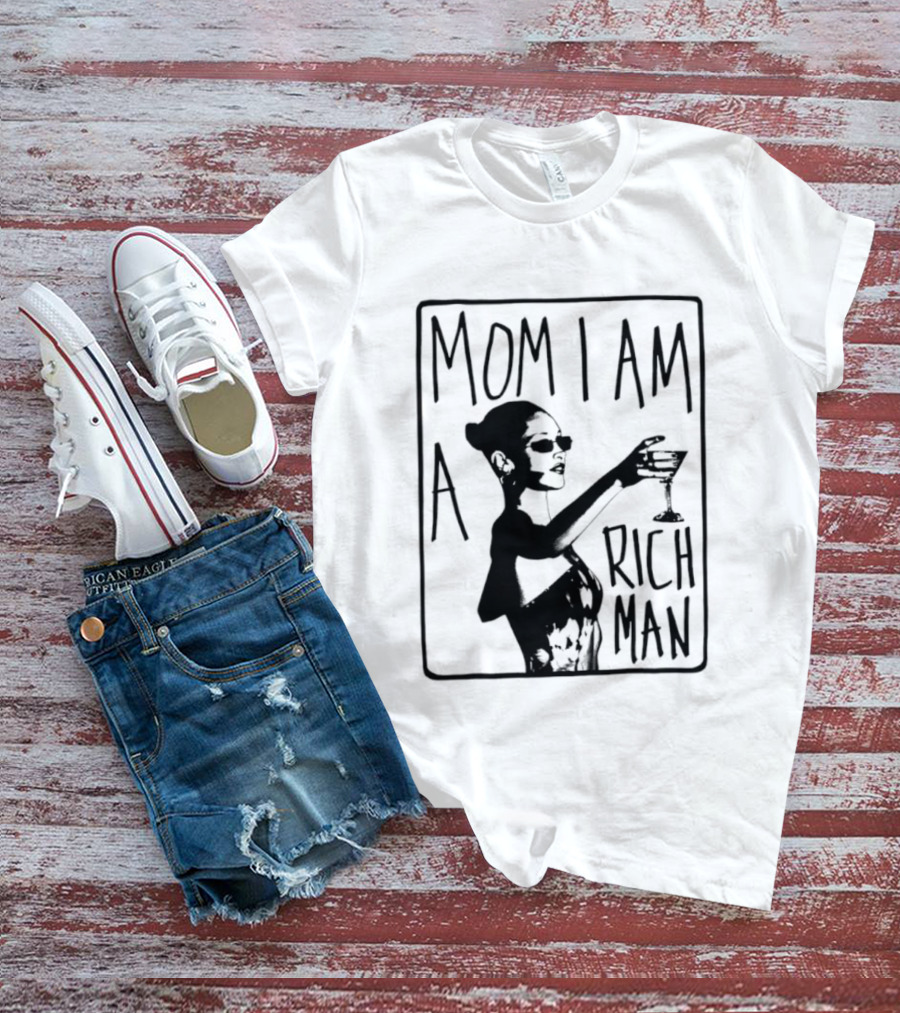 Mom I Am A Rich Man Cher Celebrity Quotes Empowerment T-Shirt