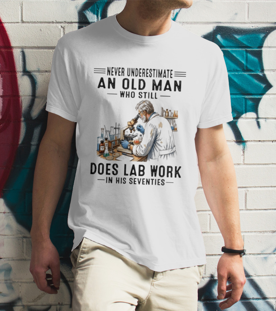 Never Underestimate An Old Man Who Still Does Lab Work In His Seventies T-Shirt