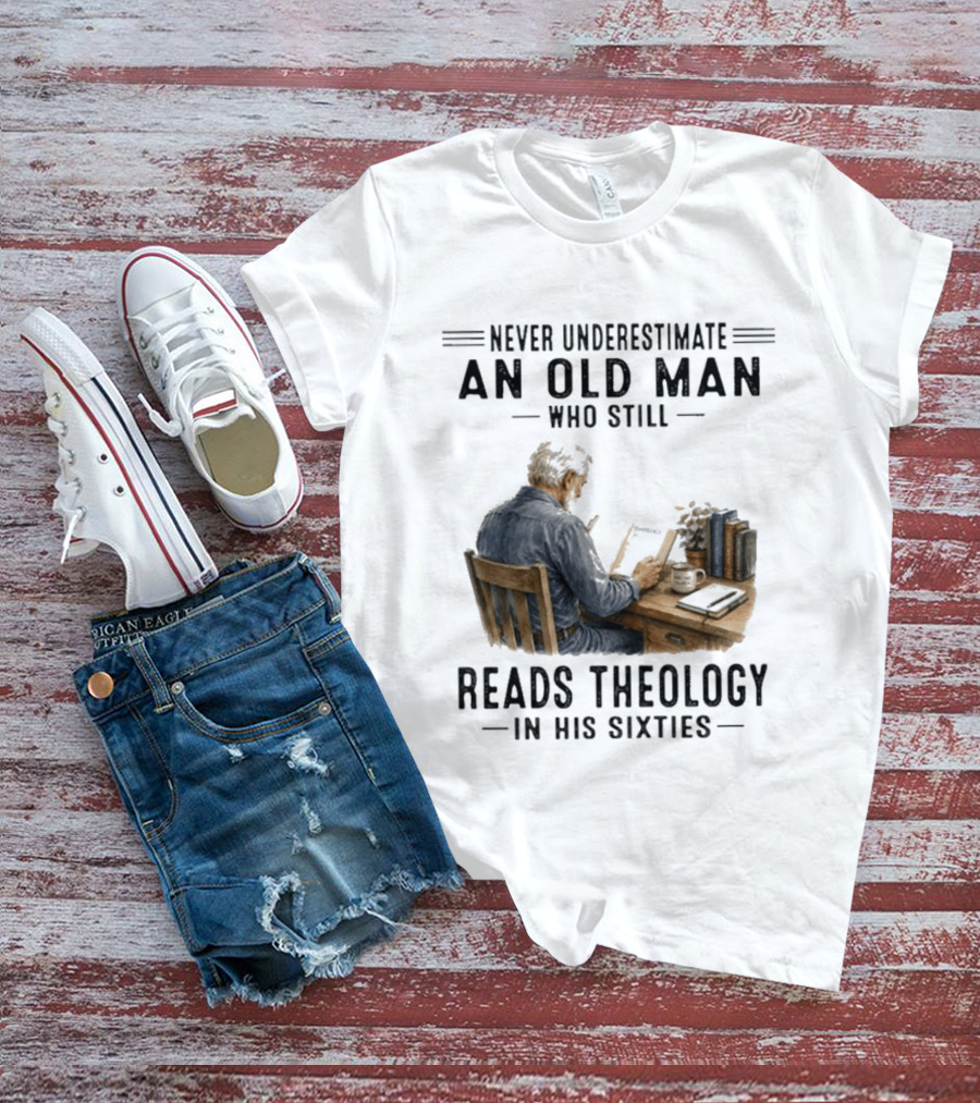 Never Underestimate An Old Man Who Still Reads Theology In His Sixties Sitting At A Desk With Books And Coffee T-Shirt