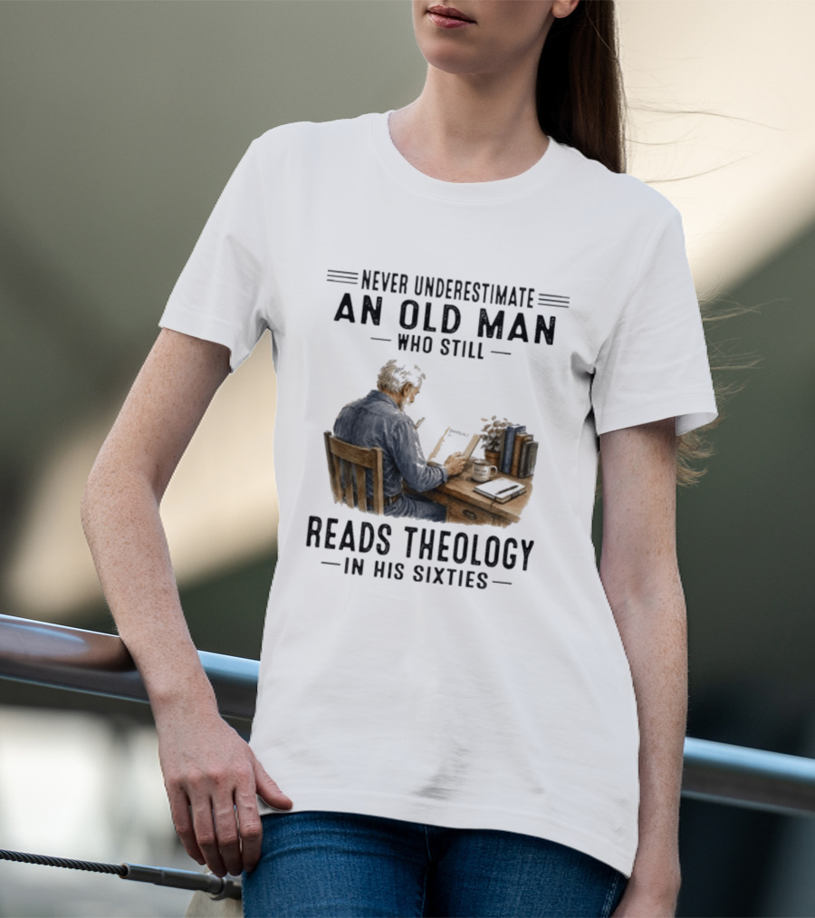 Never Underestimate An Old Man Who Still Reads Theology In His Sixties Sitting At A Desk With Books And Coffee T-Shirt