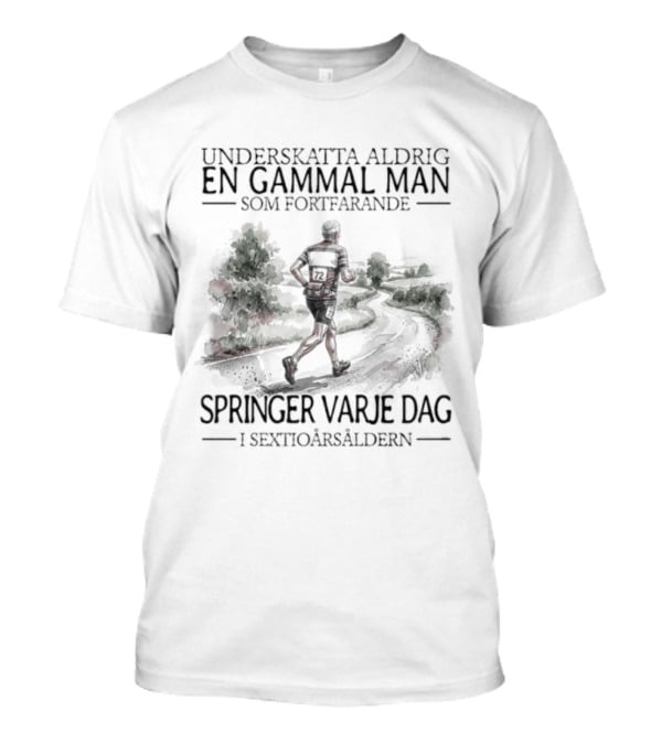 Underskatta Aldrig En Gammal Man Som Fortfarande Springer Varje Dag I Sextioårsåldern T-Shirt