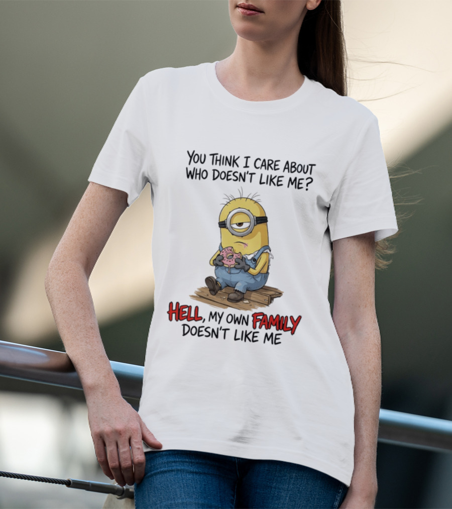 You Think I Care About Who Doesn't Like Me Hell My Own Family Doesn't Like Me Minions Eating Donut T-Shirt