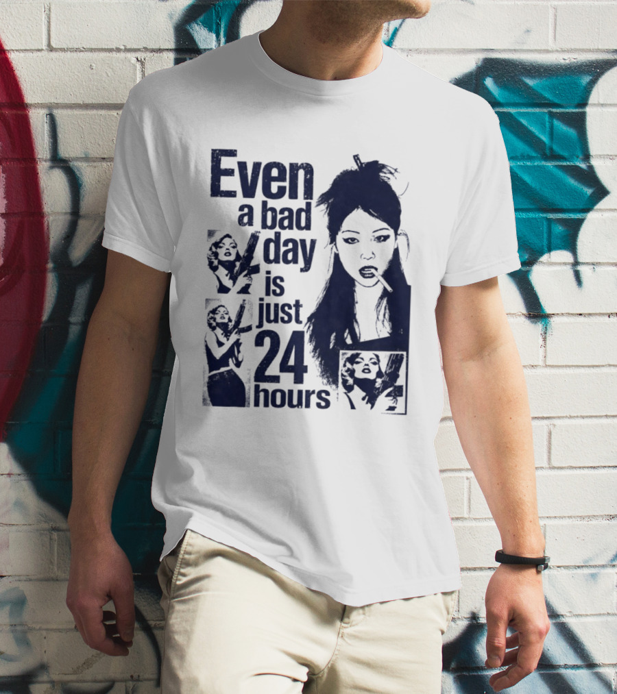 Even A Bad Day Is Just 24 Hours T-Shirt