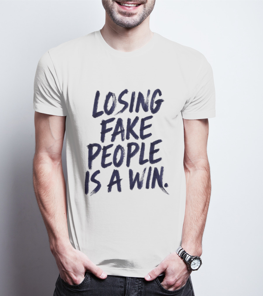 Losing Fake People Is A Win T-Shirt