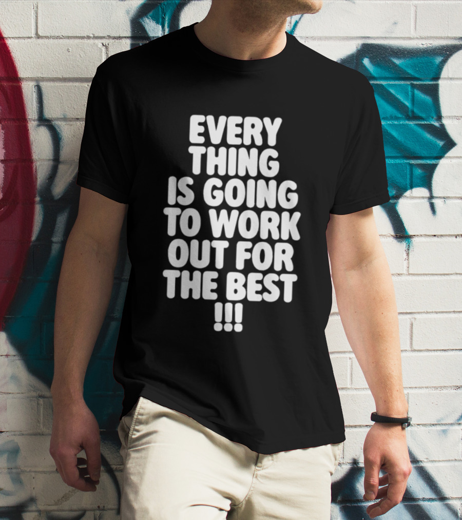 Everything Is Going To Work Out For The Best Positive Message T-Shirt