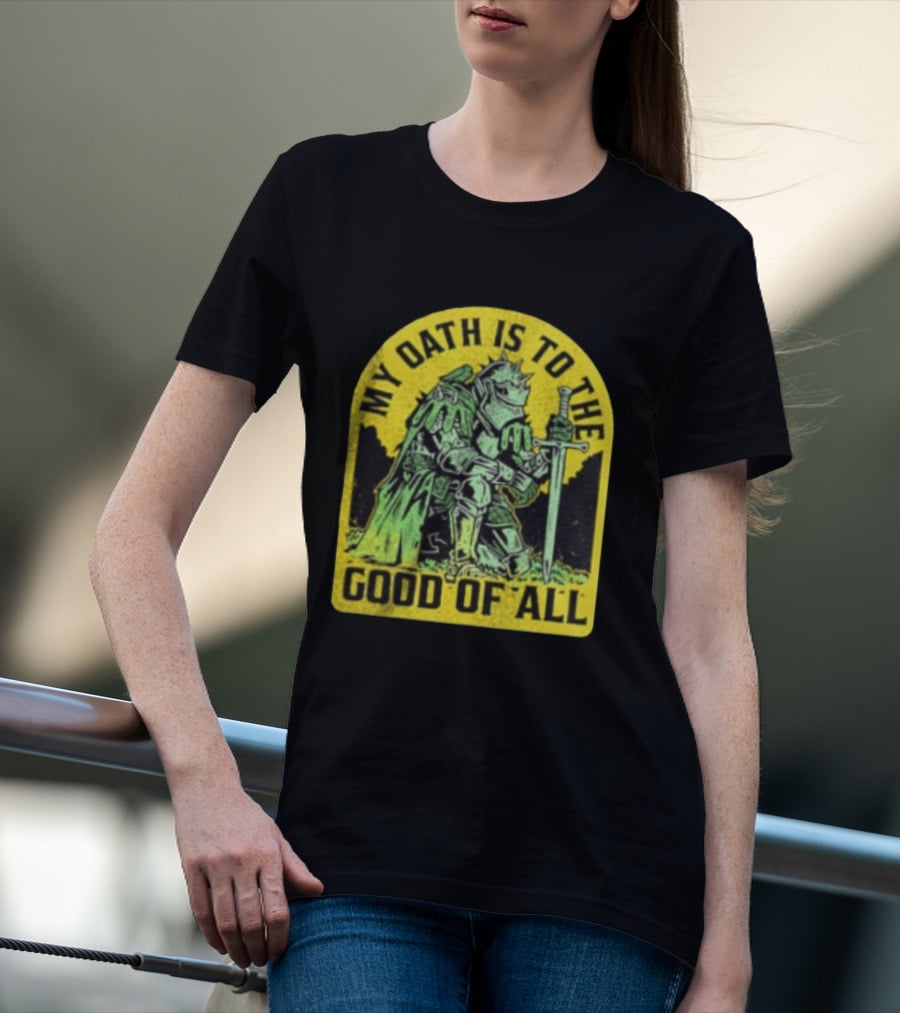 My Oath Is To The Good Of All Knight Armor Sword Kneeling T-Shirt