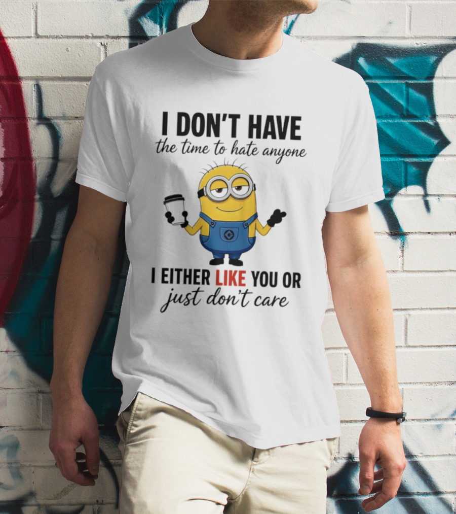 I Don't Have The Time To Hate Anyone I Either Like You Or Just Don't Care Minions T-Shirt