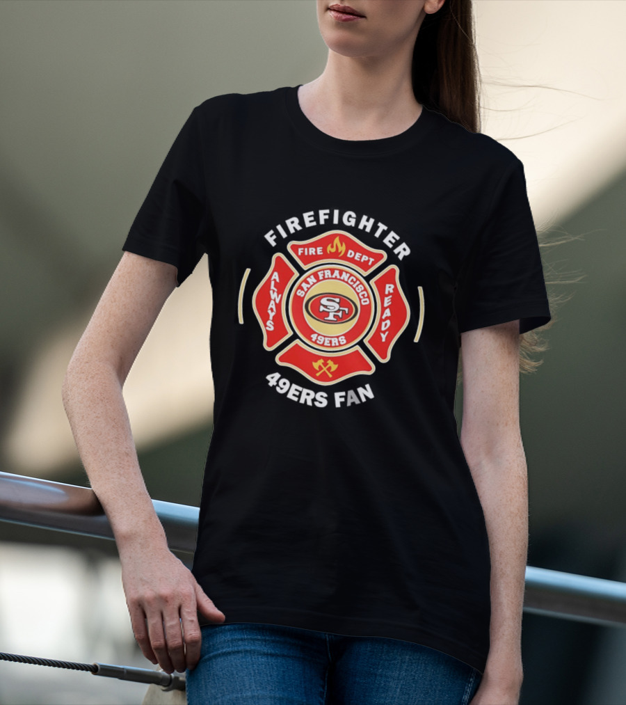 San Francisco 49ers Firefighter Always Ready Fire Dept 49ers Fan T-Shirt