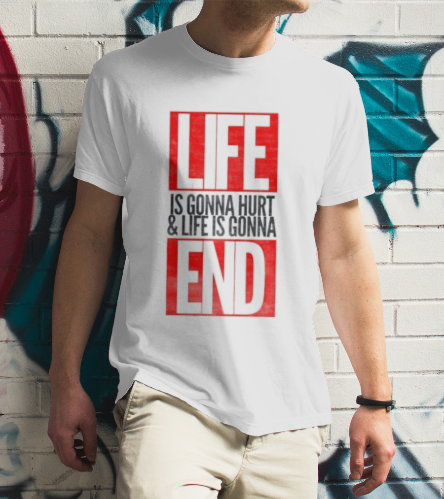 Life Is Gonna Hurt & Life Is Gonna End T-Shirt