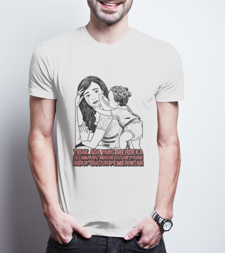 Tidak Ada Yang Merdeka Selama Ibu Masih Susah Payah Hidup Diatur Pemerintah T-Shirt