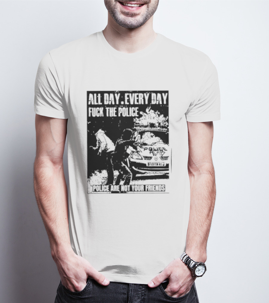 All Day Every Day Fuck The Police Protest Police Are Not Your Friends T-Shirt