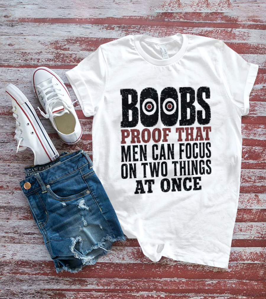 Boobs Proof That Men Can Focus On Two Things At Once T-Shirt