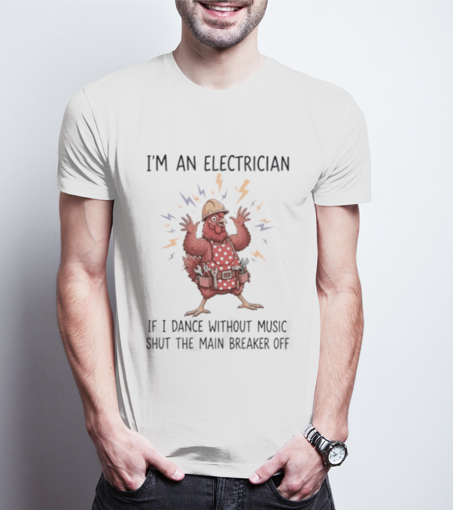 I'm An Electrician Chicken If I Dance Without Music Shut The Main Breaker Off Rooster T-Shirt