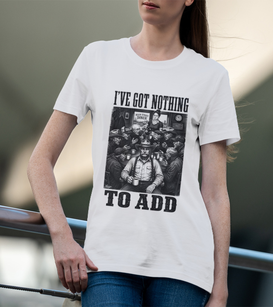 I've Got Nothing To Add Main Street Diner Retro Humor T-Shirt
