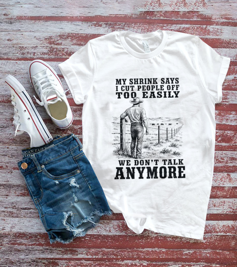 My Shrink Says I Cut People Off Too Easily Cowboy We Don't Talk Anymore T-Shirt
