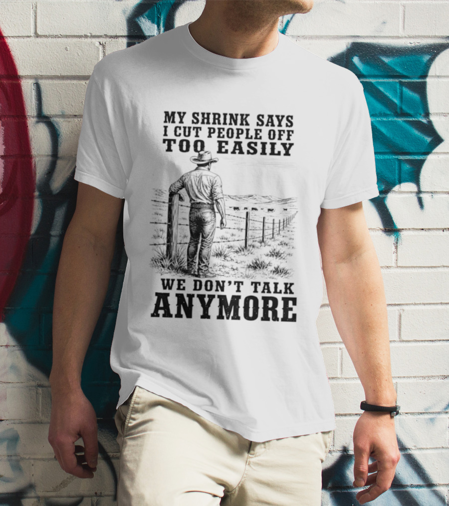 My Shrink Says I Cut People Off Too Easily Cowboy We Don't Talk Anymore T-Shirt