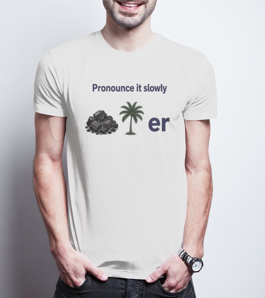 Pronounce It Slowly Coal Palm Er Cole Palmer T-Shirt