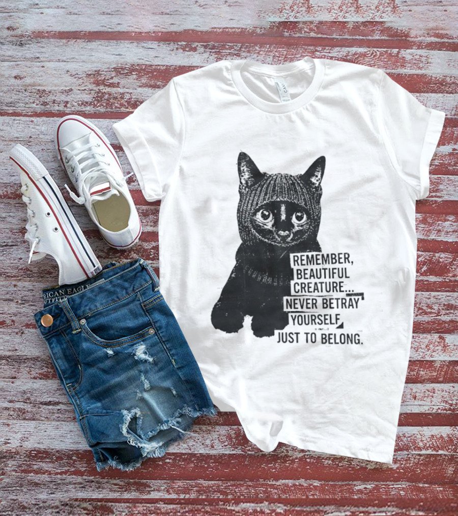 Remember Beautiful Creature Never Betray Yourself Just To Belong Cat T-Shirt