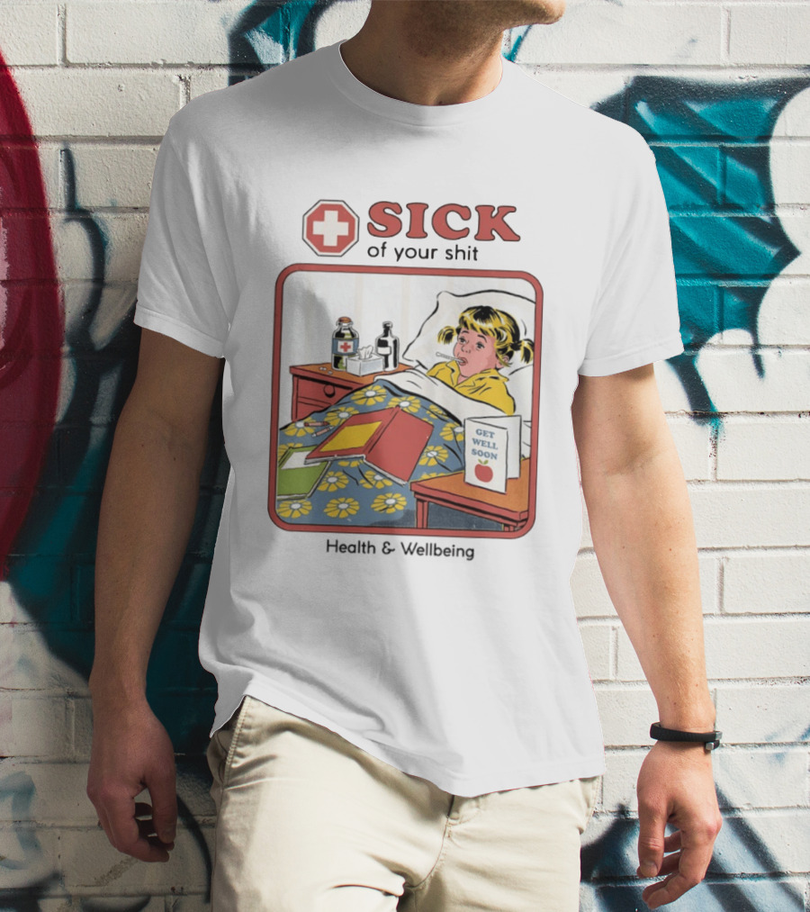 Sick Of Your Shit Get Well Soon Health And Wellbeing T-Shirt
