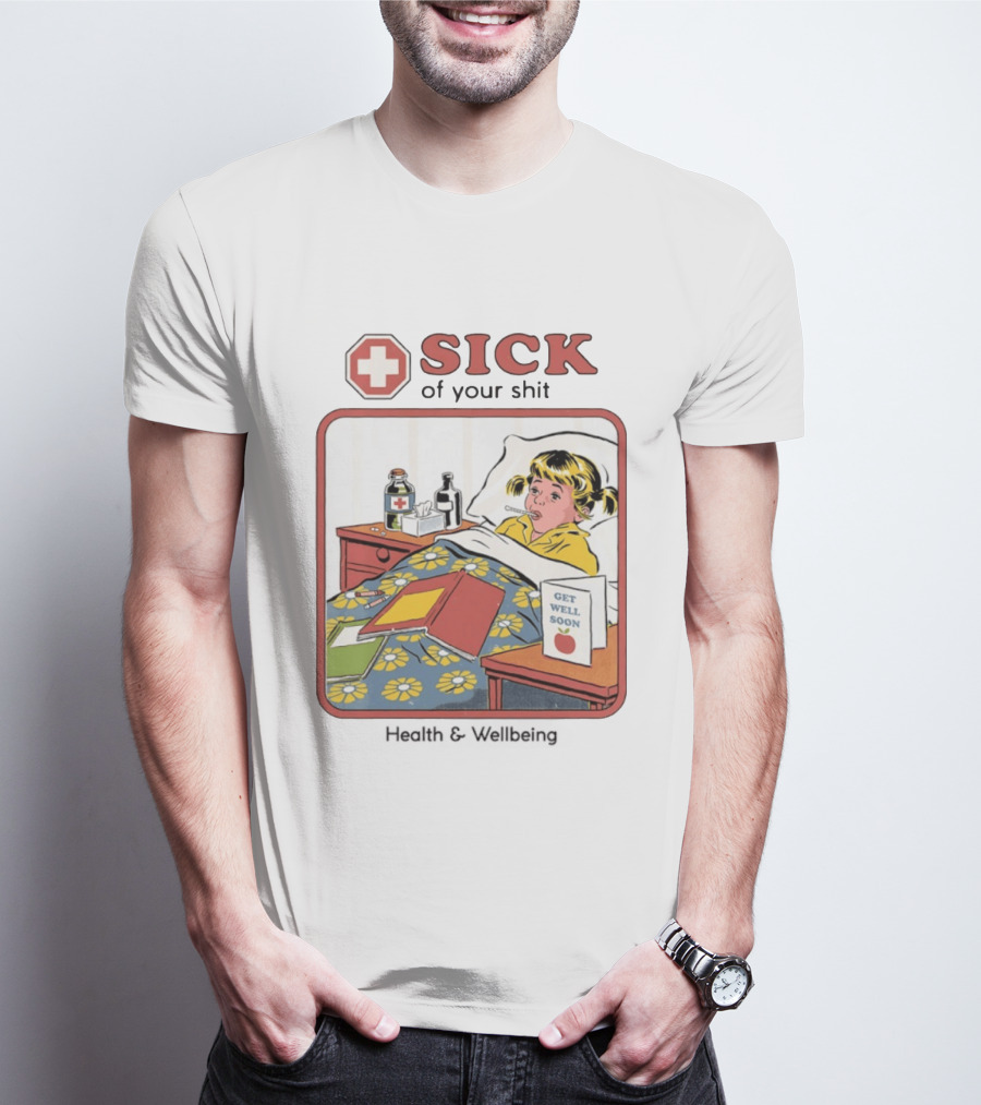 Sick Of Your Shit Get Well Soon Health And Wellbeing T-Shirt