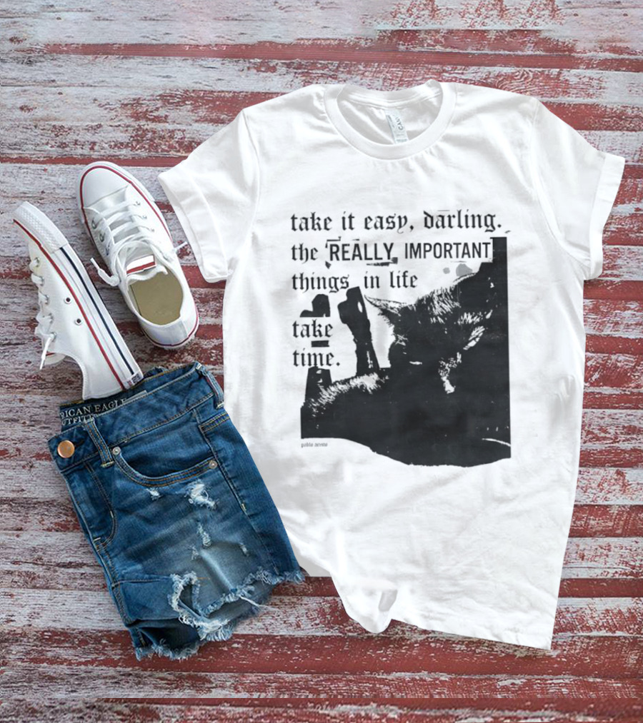 Take It Easy Darling The Really Important Things In Life Take Time T-Shirt