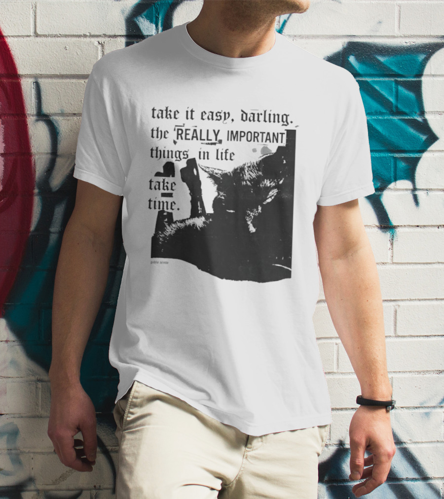 Take It Easy Darling The Really Important Things In Life Take Time T-Shirt